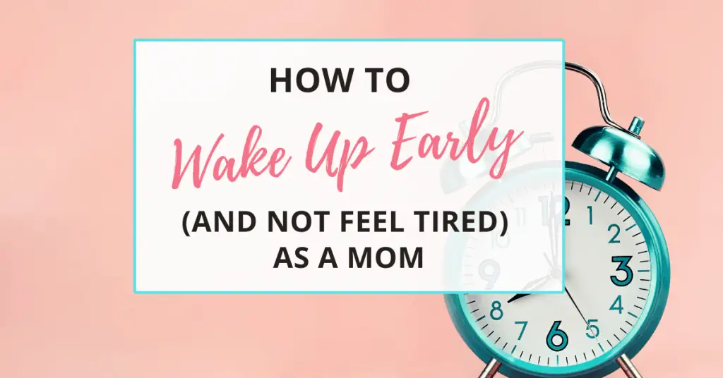 how to wake up early and not feel tired as a mom