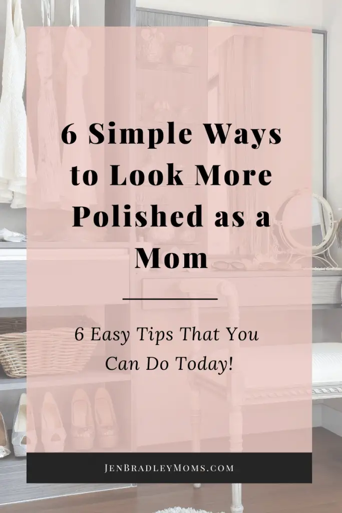 Try these six simple ways to look more polished as a mom.