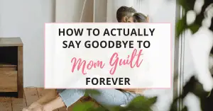 how to overcome mom guilt forever
