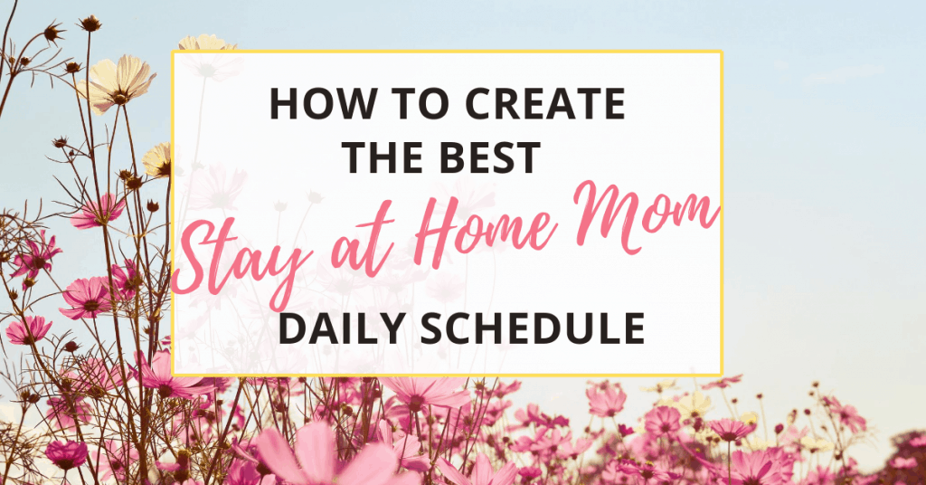 learn how to create the best stay at home mom schedule