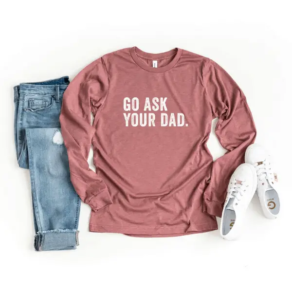 long sleeve mom life shirt go ask your dad