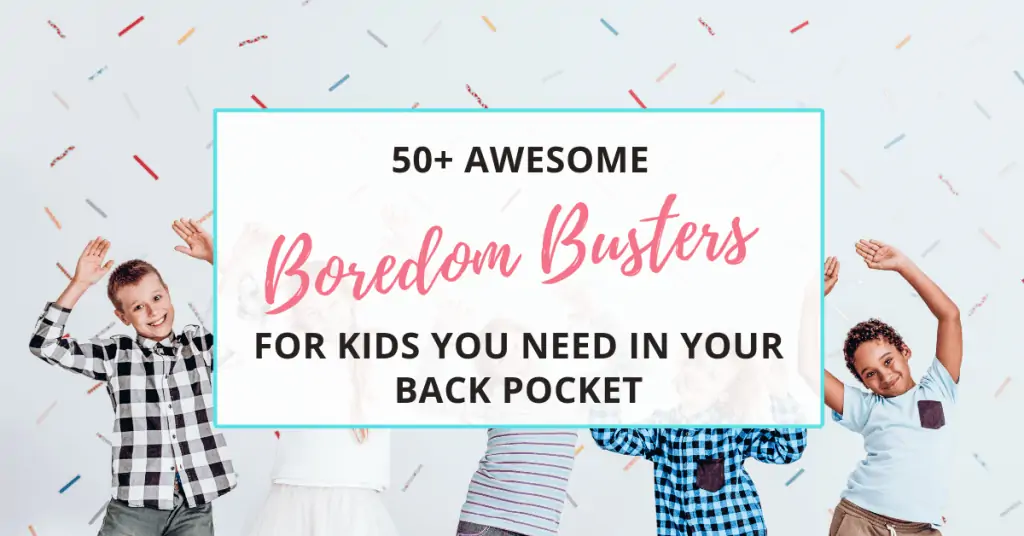 50 boredom busters for kids