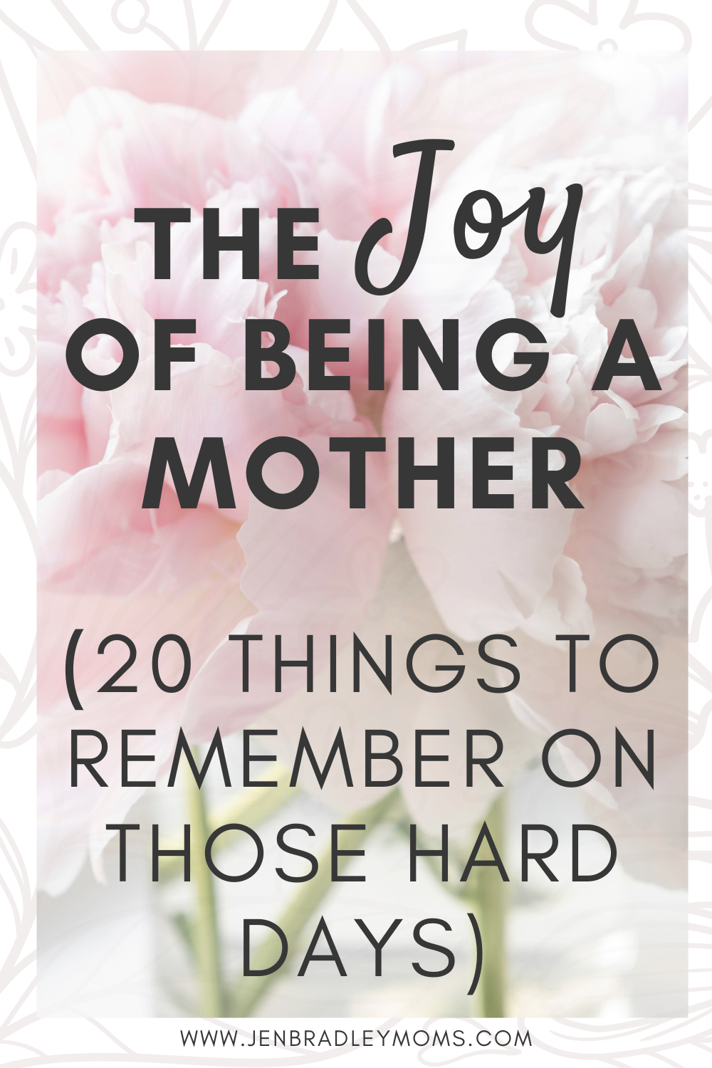 The Joy of Being a Mother - 20 Things to Remember on Those Hard Days